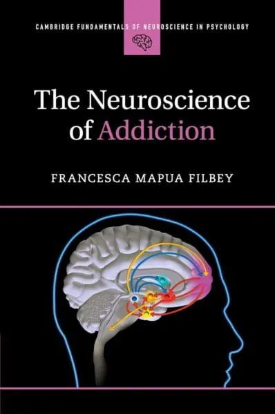 The Neuroscience of Addiction (Cambridge Fundamentals of Neuroscience in Psychology) - Francesca Mapua Filbey