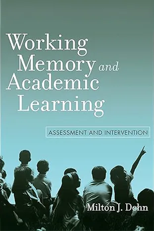 Working Memory and Academic Learning: Assessment and Intervention - Milton J. Dehn