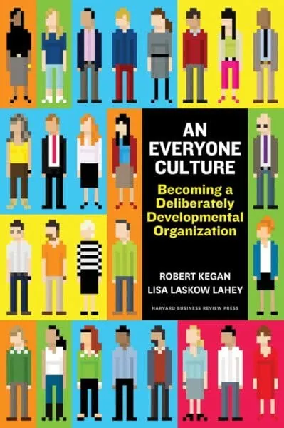 An Everyone Culture: Becoming a Deliberately Developmental Organization - Robert Kegan, Lisa Laskow Lahey, Matthew L Miller, Andy Fleming, Deborah Helsing