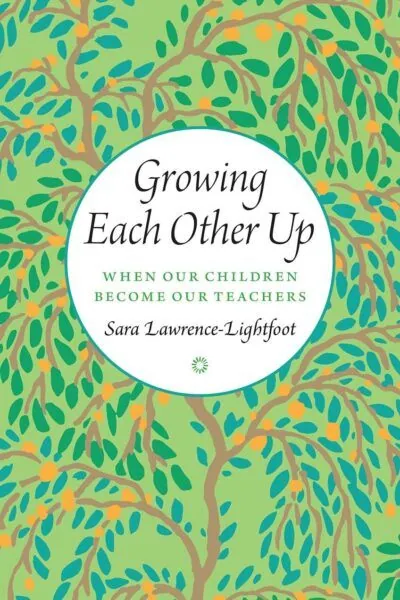 Growing Each Other Up: When Our Children Become Our Teachers - Sara Lawrence-Lightfoot