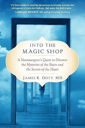 Into the Magic Shop: A Neurosurgeon's Quest to Discover the Mysteries of the Brain and the Secrets of the Heart - James R. Doty MD
